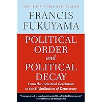 Political Order and Political Decay: From the Industrial Revolution to the Globalization of Democracy