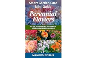 Smart Garden Care Mini-Guide: Perennial Flowers : Practical Secrets for Peonies, Daylilies, Hostas, Astilbes, Coneflowers & C