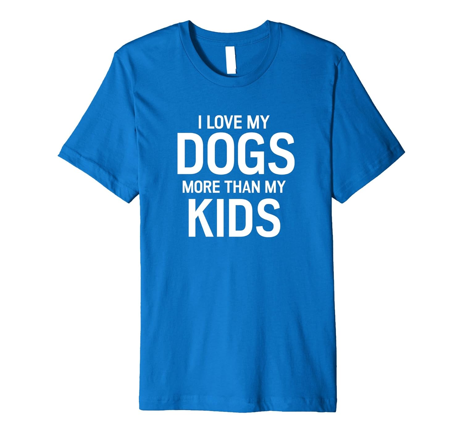 I Love My Dogs More Than My Kids Funny Tee Shirt Men's Women-anz