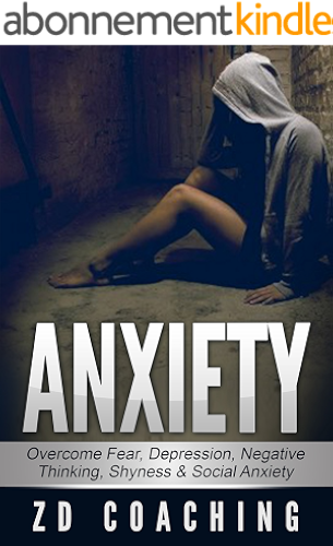 Download Anxiety: (Updated Version) Overcome Fear, Depression, Negative Thinking, Shyness & Social Anxiety ((BONUS Video & Book) Fear, Anxiety, Stress, Social Anxiety, ... Overcoming Shyness) (English Edition) PDF