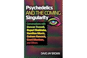 Psychedelics and the Coming Singularity: Conversations with Duncan Trussell, Rupert Sheldrake, Hamilton Morris, Graham Hancock, Grant Morrison, and Others