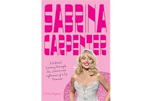 Sabrina Carpenter: A Vibrant Journey Through the Career and Influence of a Pop Princess (Fierce and Fearless)