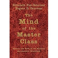 The Mind of the Master Class: History and Faith in the Southern Slaveholders' Worldview