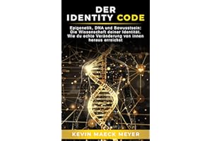 Der Identity Code: Epigenetik, DNA und Bewusstsein: Die Wissenschaft deiner Identität – wie du echte Veränderung von innen he