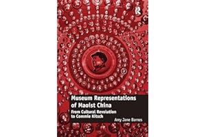 Museum Representations of Maoist China: From Cultural Revolution to Commie Kitsch