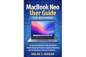 MacBook Neo User Guide for Beginners: An Essential Manual to Set Up macOS, Master Essential Features, Improve Productivity, a