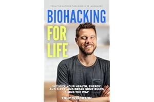 Biohacking for Life: Optimize Your Health, Energy, and Sleep, and Break Some Rules Along the Way