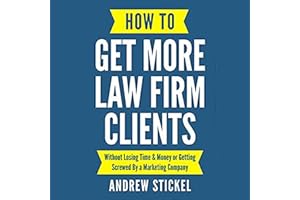 How to Get More Law Firm Clients: Without Losing Time and Money or Getting Screwed by a Marketing Company