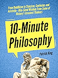 10-Minute Philosophy: From Buddhism to Stoicism, Confucius and Aristotle - Bite-Sized Wisdom From Some of History’s Greatest Thinkers