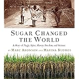Sugar Changed the World: A Story of Magic, Spice, Slavery, Freedom, and Science