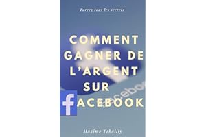 Comment gagner de l'argent sur Facebook (livre management): Comprendre tous les secrets de Facebook (French Edition)
