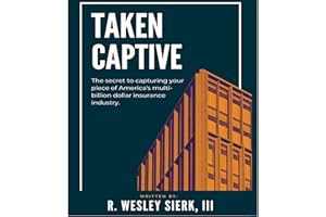 Taken Captive: The Secret to Capturing Your Piece of America's Multi-Billion Dollar Insurance Industry