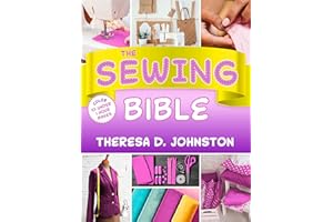The Sewing Bible: Sewing Techniques & Easy Step-by-Step Projects to Bring New Life to Your Old Clothes and Refresh Your Wardr