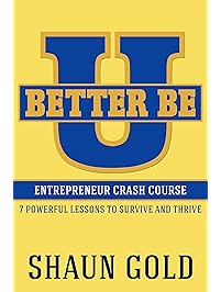Better Be U: Entrepreneur Crash Course: 7 Powerful Lessons to Survive and Thrive.