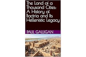 The Land of a Thousand Cities: A History of Bactria and Its Hellenistic Legacy