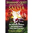 Shamanic Quest for the Spirit of Salvia: The Divinatory, Visionary, and Healing Powers of the Sage of the Seers