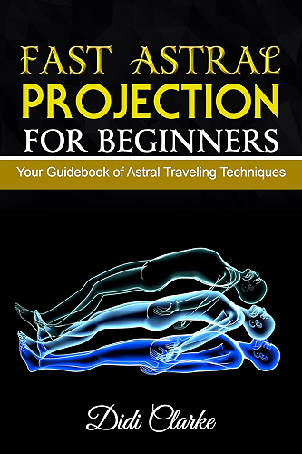 Download Fast Astral Projection for Beginners: Your Guidebook of Astral Traveling Techniques (Explore the Astral Planes) (English Edition) PDF