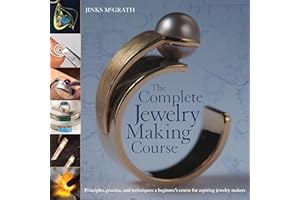 The Complete Jewelry Making Course: Principles, Practice and Techniques: A Beginner's Course for Aspiring Jewelry Makers