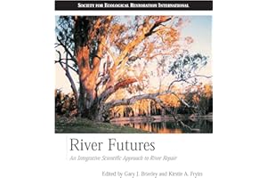 River Futures: An Integrative Scientific Approach to River Repair (The Science and Practice of Ecological Restoration Series)