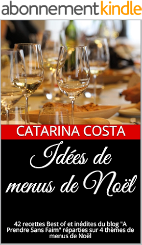 Download Idées de menus de Noël: 42 recettes Best of et inédites du blog 'A Prendre Sans Faim' réparties sur 4 thèmes de menus de Noël PDF