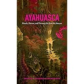 Ayahuasca: Rituals, Potions and Visionary Art from the Amazon