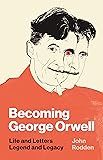 Becoming George Orwell: Life and Letters, Legend