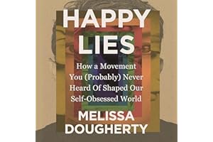 Happy Lies: How a Movement You (Probably) Never Heard Of Shaped Our Self-Obsessed World