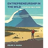 Entrepreneurship in the Wild: A Startup Field Guide