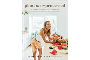 Plant Over Processed: 75 Simple & Delicious Plant-Based Recipes for Nourishing Your Body and Eating From the Earth