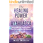 The Healing Power Of Ayahuasca: 16 Incredible Life Transformations That Will Inspire Your Self Discovery