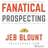 Fanatical Prospecting: The Ultimate Guide for Starting Sales Conversations and Filling the Pipeline by Leveraging Social Selling, Telephone, E-Mail, and Cold Calling