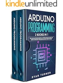 Arduino Programming: 2 books in 1 - The Ultimate Beginner's & Intermediate Guide to Learn Arduino Programming Step by Step