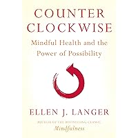 Counterclockwise: Mindful Health and the Power of Possibility