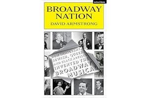 Broadway Nation: How Immigrant, Jewish, Queer, and Black Artists invented the Broadway Musical