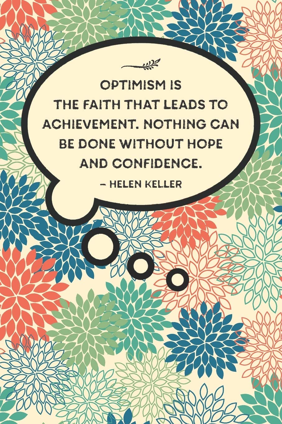 Optimism Is The Faith That Leads To Achievement Optimism Is The Faith That Leads To Achievement. Nothing Can Be Done  Without Hope And Confidence.—Helen Keller: Lined 6 X 9 Journal, Helen  Keller Quote On Retro Patterned Background: Amazon.co.uk: Journals,  Mickey's:
