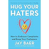 Hug Your Haters: How to Embrace Complaints and Keep Your Customers