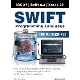 Swift for Masterminds 2nd Edition: How to take advantage of Swift, iOS 27 and AI Agents to program applications for iPhones, iPads, and Macs