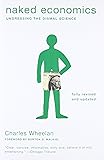 Naked Economics: Undressing the Dismal Science (Fully Revised and Updated)