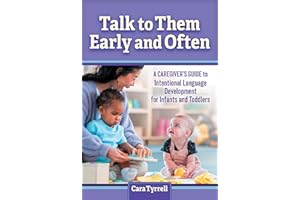 Talk to Them Early and Often: A Caregiver's Guide to Intentional Language Development for Infants and Toddlers