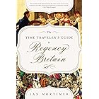The Time Traveler's Guide to Regency Britain: A Handbook for Visitors to 1789–1830