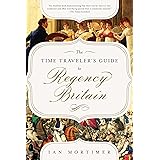 The Time Traveler's Guide to Regency Britain: A Handbook for Visitors to 1789-1830