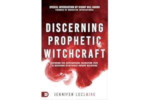 Discerning Prophetic Witchcraft: Exposing the Supernatural Divination that is Deceiving Spiritually-Hungry Believers