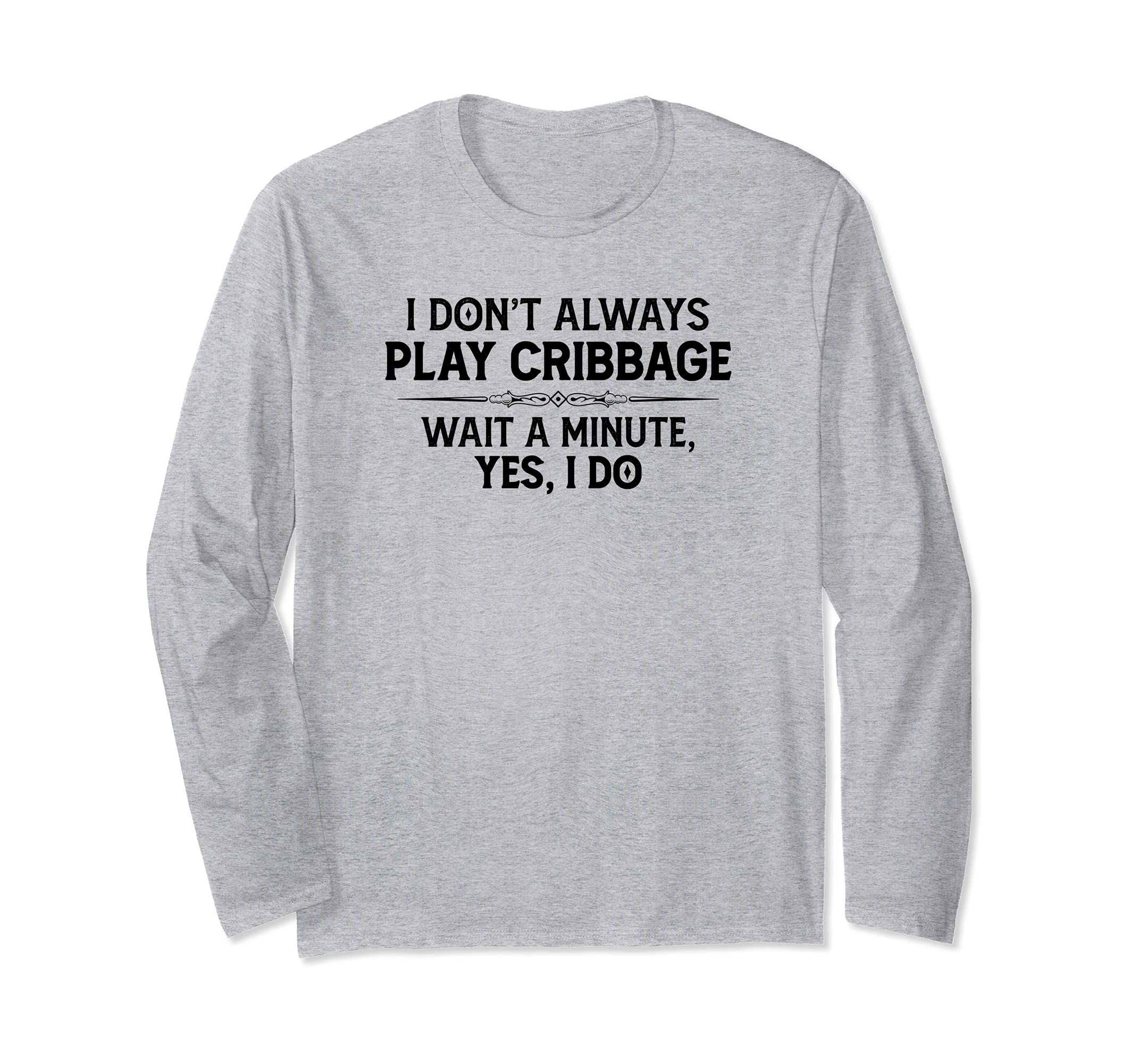 Cribbage Player Gifts - I Don't Always Play Cribbage Funny Long Sleeve T-Shirt