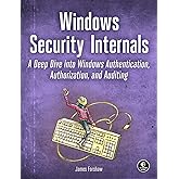 Windows Security Internals: A Deep Dive into Windows Authentication, Authorization, and Auditing