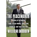 The Peacemaker: Ronald Reagan, the Cold War, and the World on the Brink