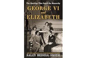 George VI and Elizabeth: The Marriage That Saved the Monarchy