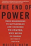The End of Power: From Boardrooms to Battlefields and Churches to States, Why Being In Charge Isn&rsquo;t What It Used to Be