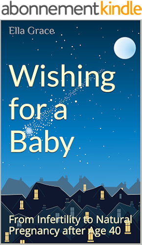 Download Wishing for a Baby: From Infertility to Natural Pregnancy After 40 (Conceiving Love Book 1) (English Edition) PDF
