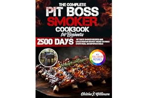 The Complete Pit Boss Smoker Cookbook for Beginners: 2500 Days of Tasty Smoker Recipes and Little-Known Secret Tricks to Make
