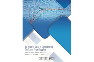 An Intuitive Guide to Compensating Switching Power Supplies: Apply Christophe Basso’s Recipes on Loop Control
